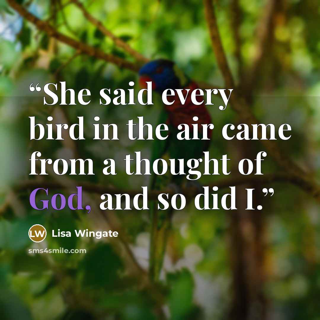 “She said every bird in the air came from a thought of God, and so did I.” quote by Lisa Wingate