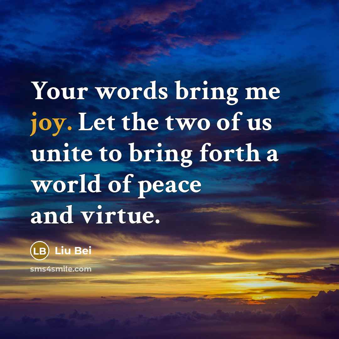 “Your words bring me joy. Let the two of us…” quote by Liu Bei