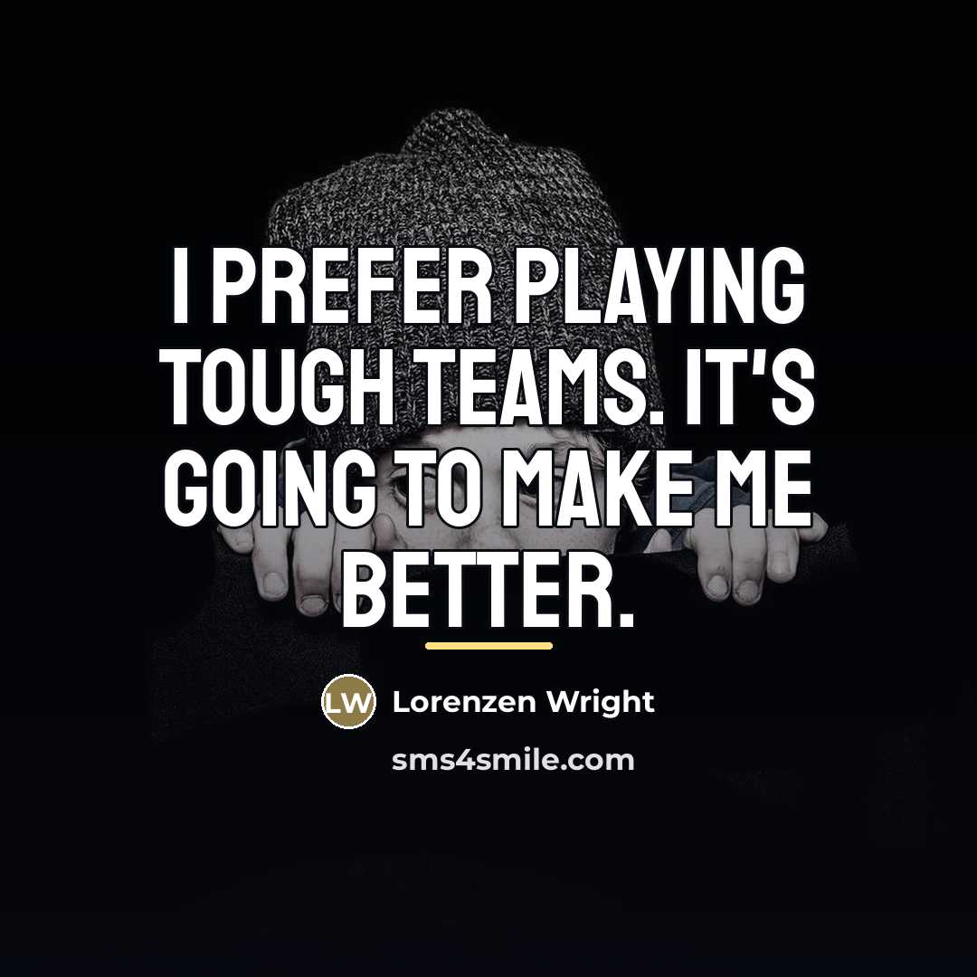 “I prefer playing tough teams. It's going to make me…” quote by Lorenzen Wright