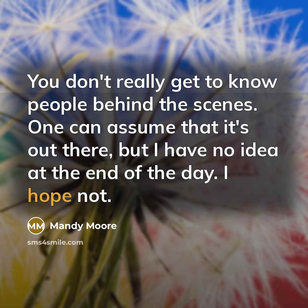 “You don't really get to know people behind the scenes.…” quote by Mandy Moore