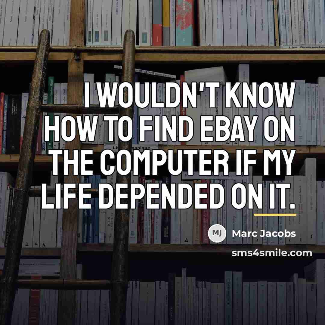 “I wouldn't know how to find eBay on the computer…” quote by Marc Jacobs
