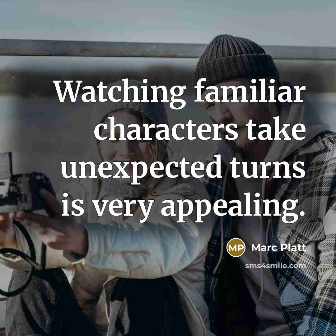 “Watching familiar characters take unexpected turns is very appealing.…” quote by Marc Platt