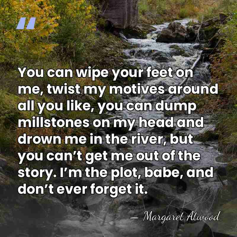 You can wipe your feet on me, twist my motives around all&hellip; - Margaret Atwood