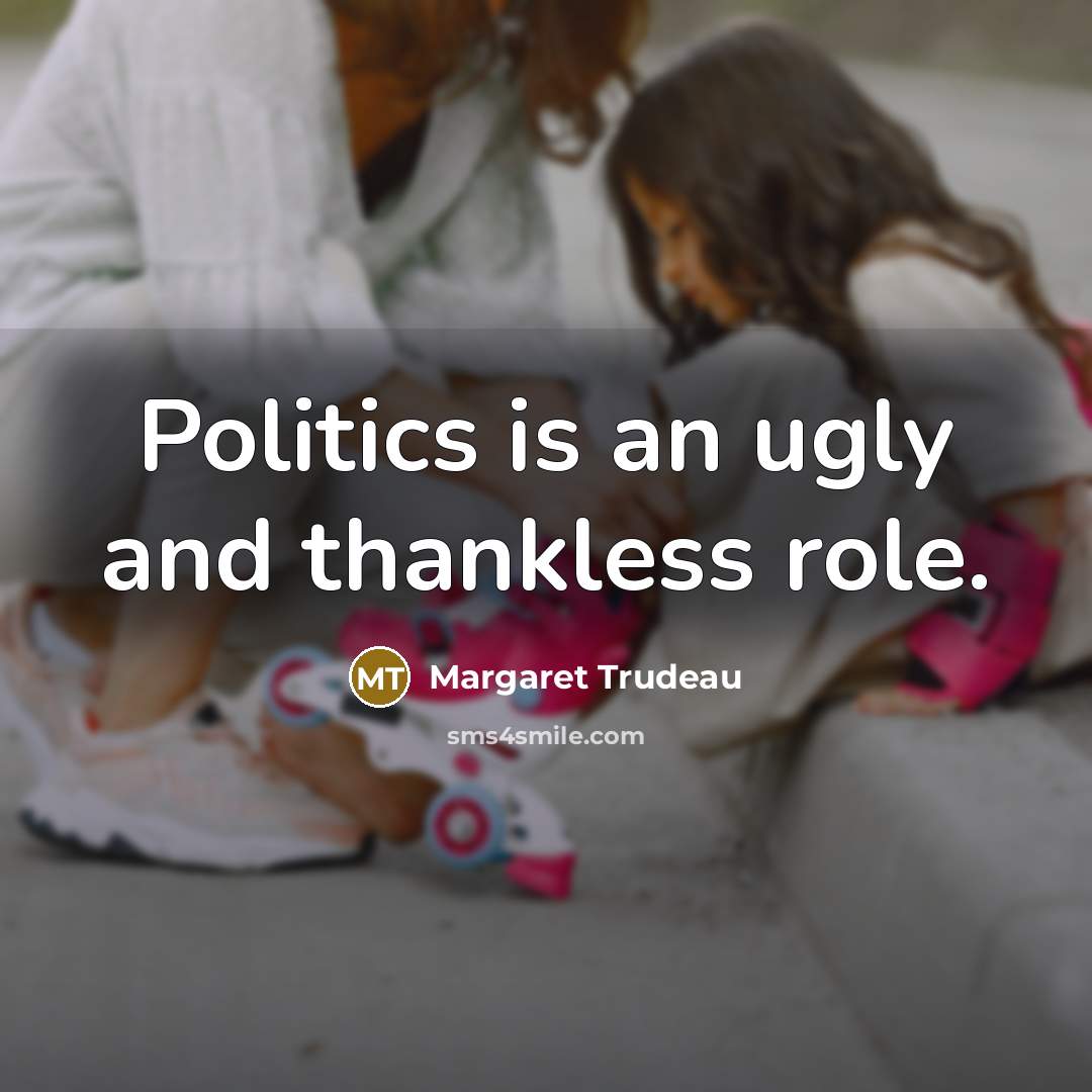 “Politics is an ugly and thankless role.…” quote by Margaret Trudeau
