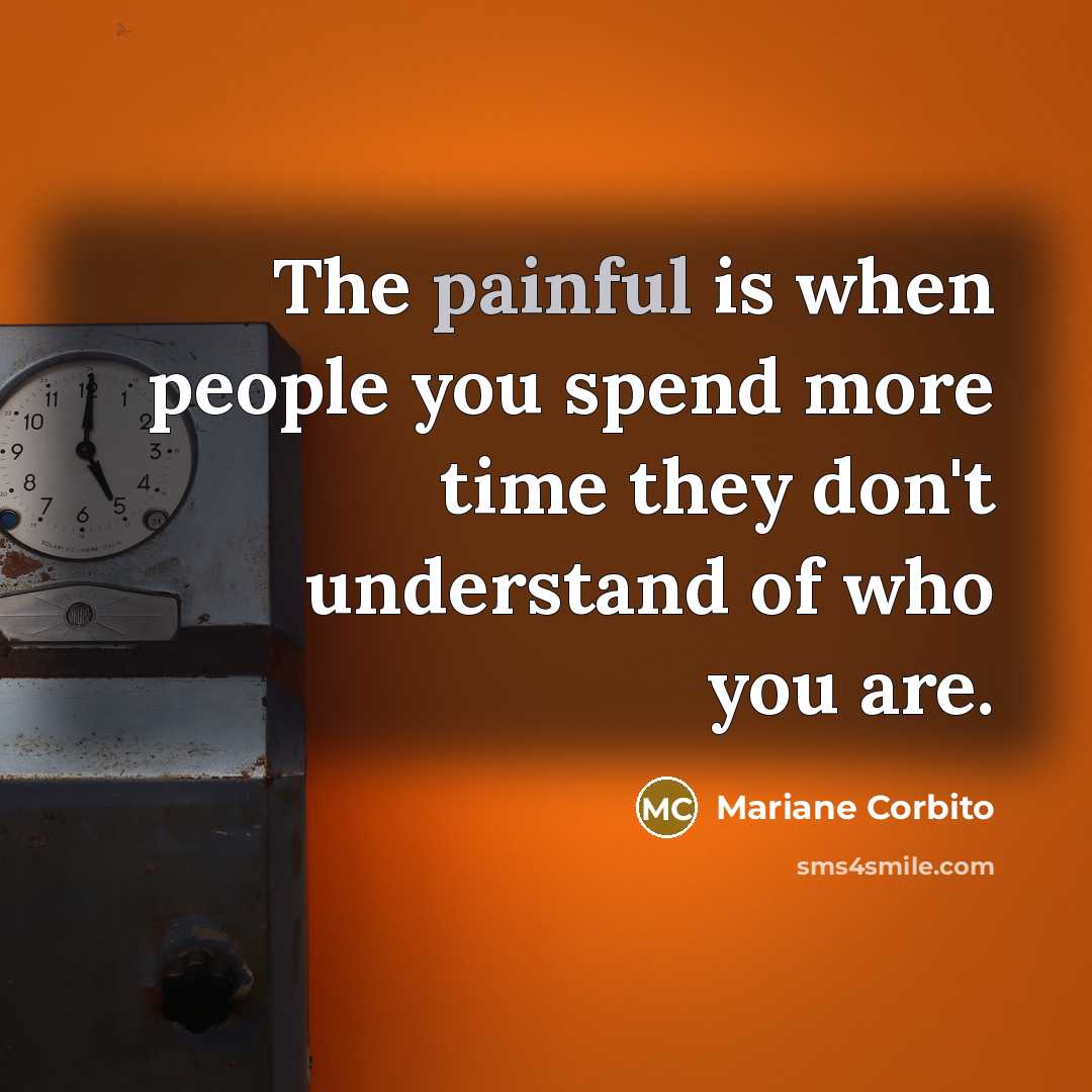 “The painful is when people you spend more time they…” quote by Mariane Corbito