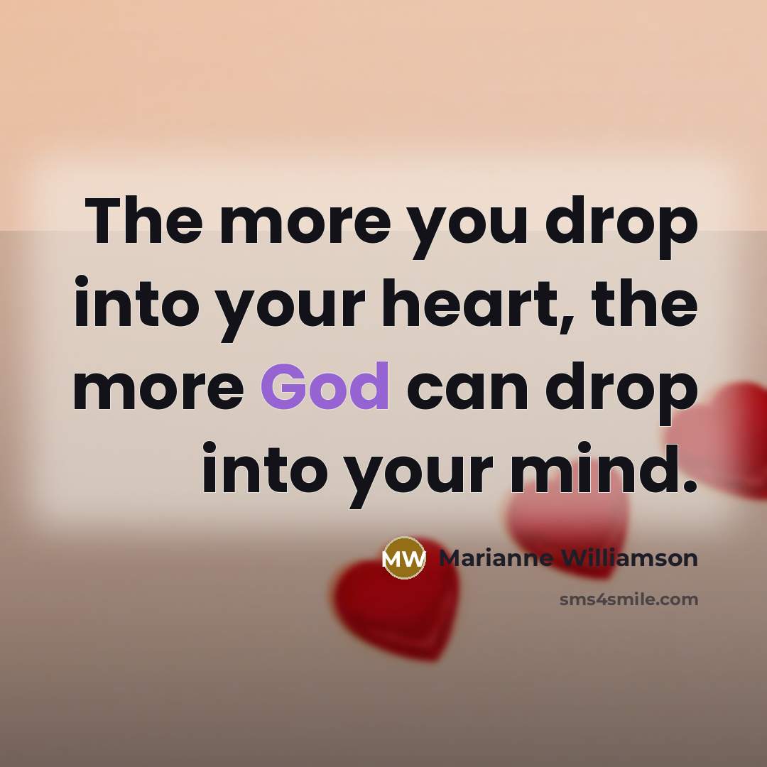 “The more you drop into your heart, the more God…” quote by Marianne Williamson