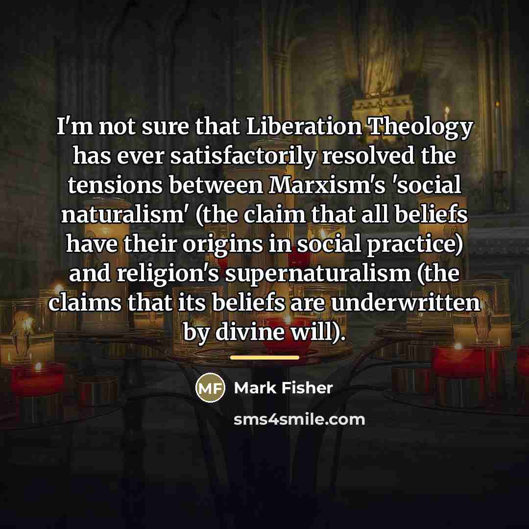 “I'm not sure that Liberation Theology has ever satisfactorily resolved…” quote by Mark Fisher