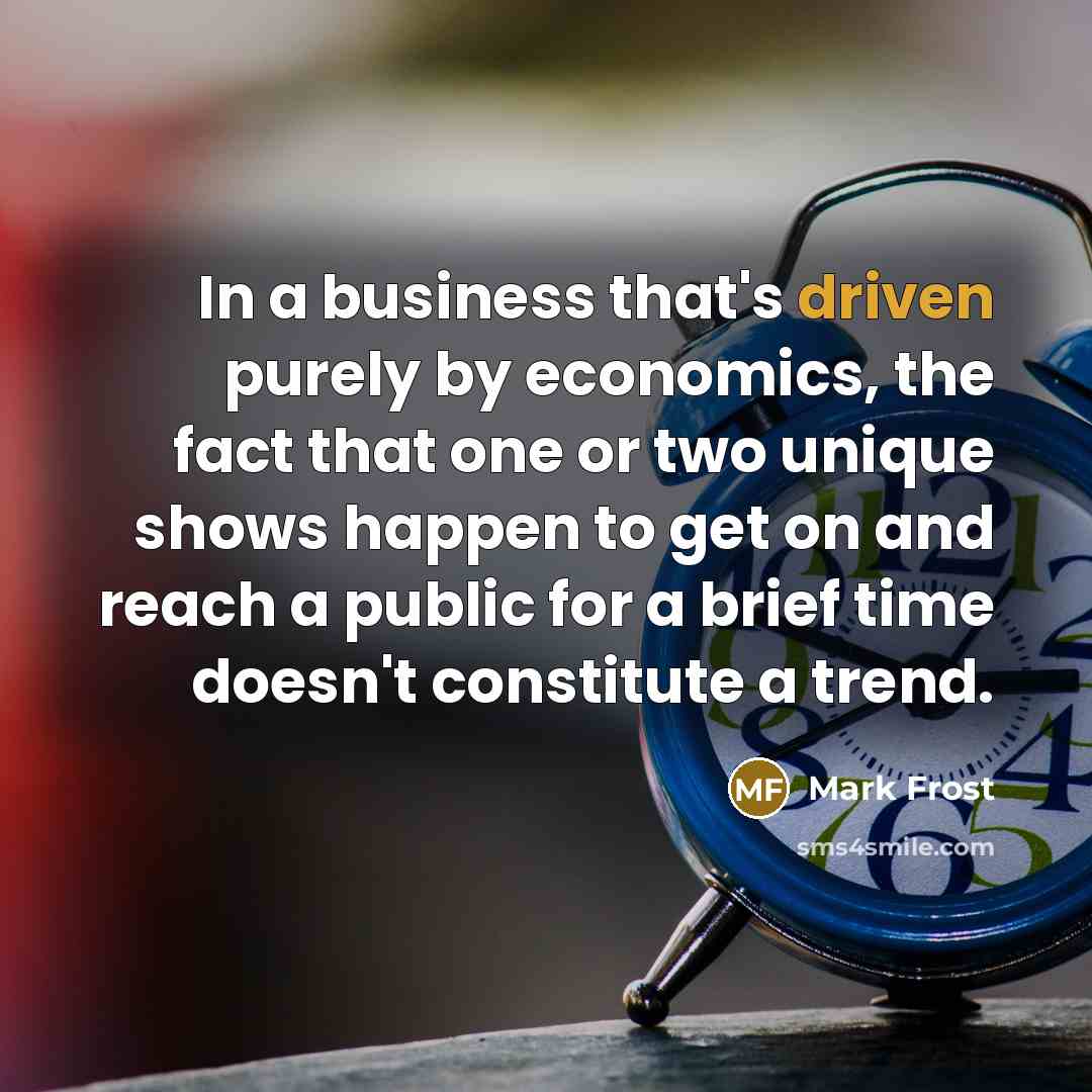 “In a business that's driven purely by economics, the fact…” quote by Mark Frost
