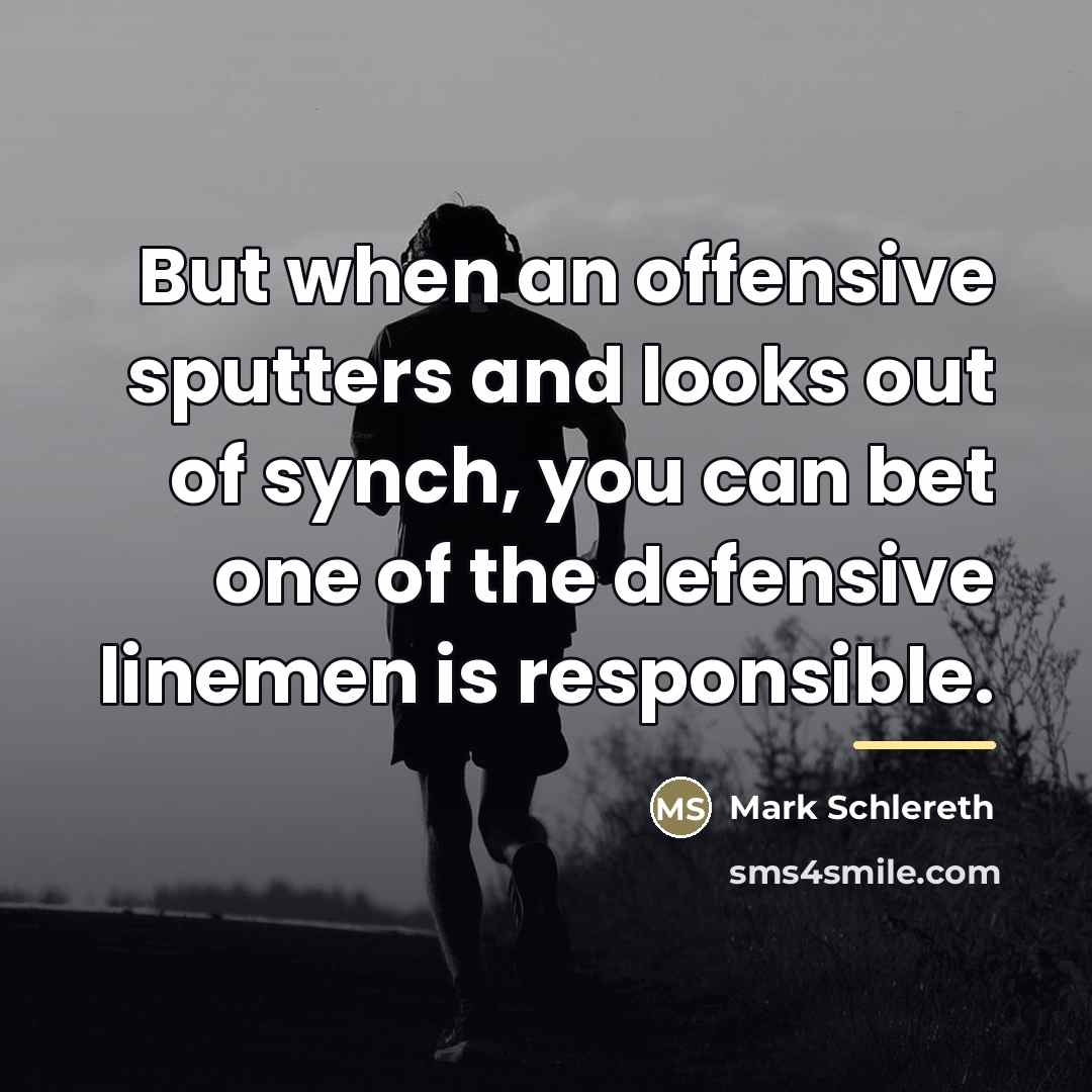 “But when an offensive sputters and looks out of synch,…” quote by Mark Schlereth