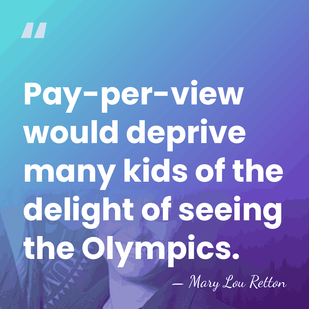 Pay-per-view would deprive many kids of the delight of seeing the Olympics. - Mary Lou Retton