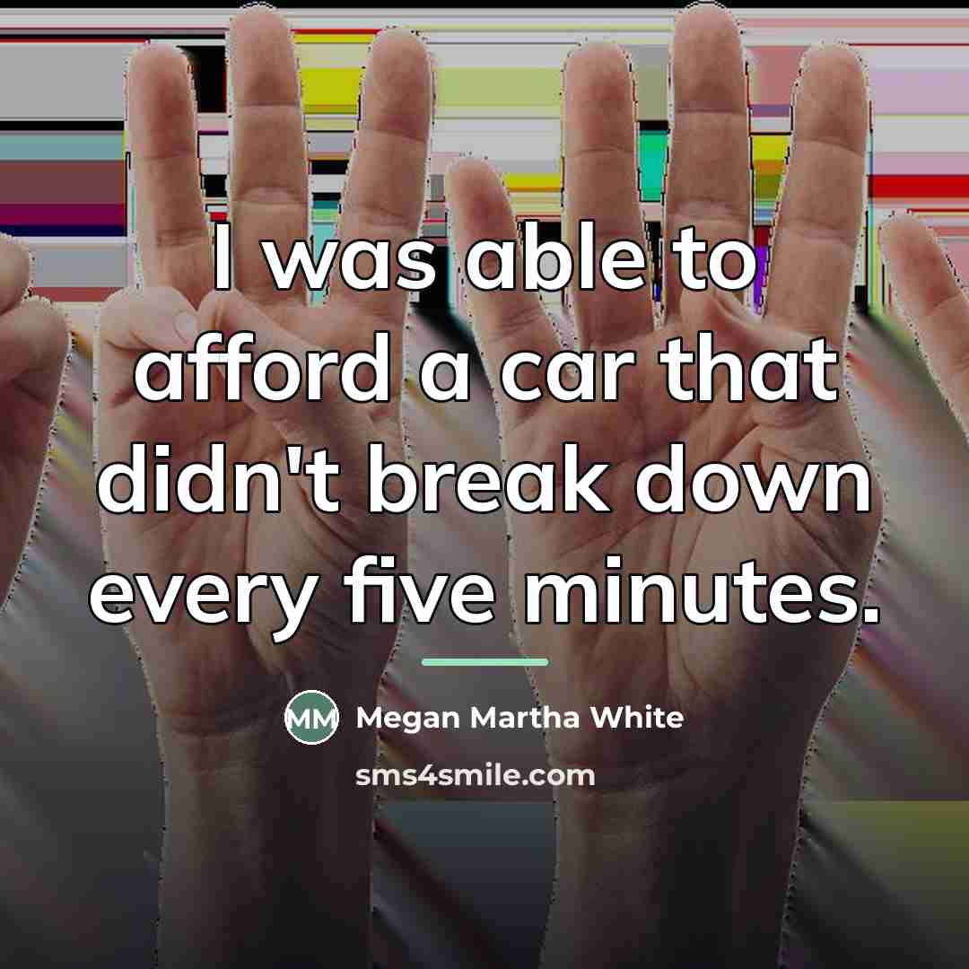 “I was able to afford a car that didn't break…” quote by Megan Martha White