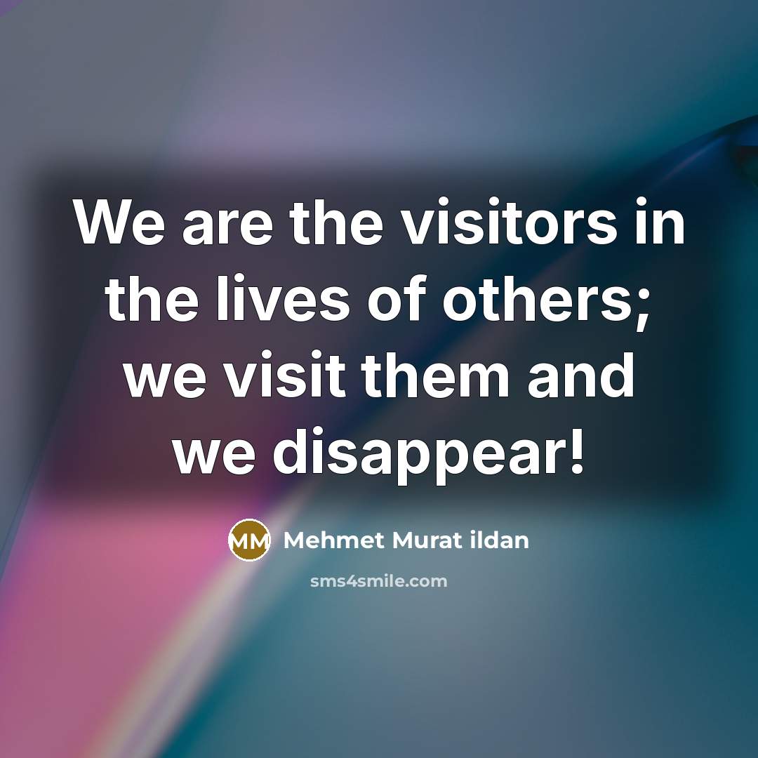 “We are the visitors in the lives of others; we…” quote by Mehmet Murat Ildan