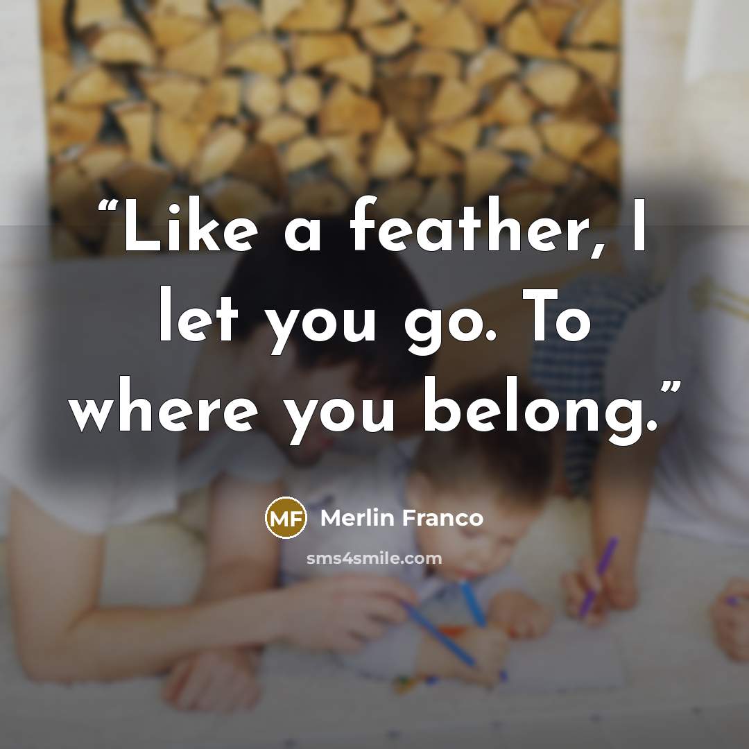 “Like a feather, I let you go. To where you belong.” quote by Merlin Franco