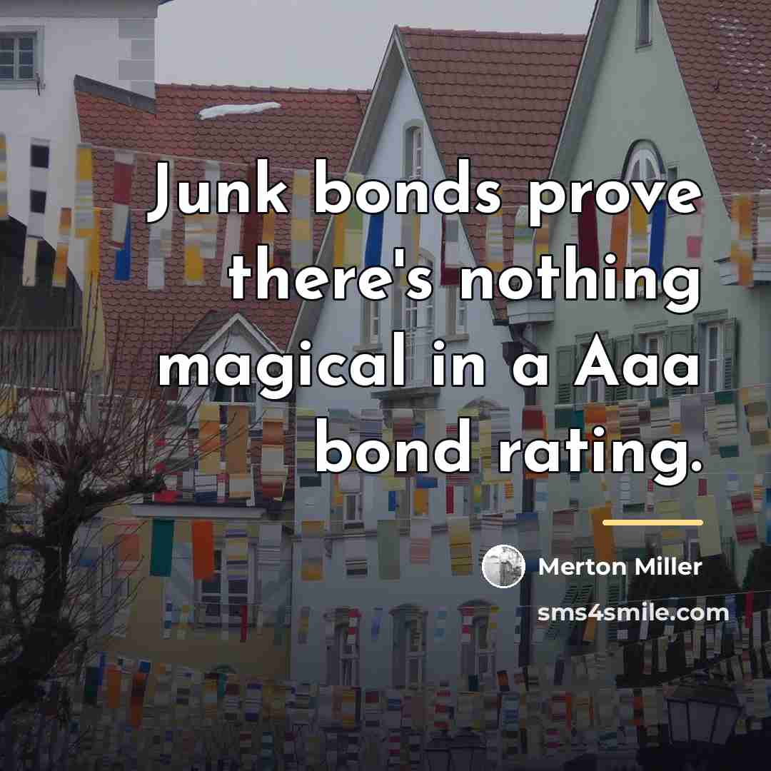 “Junk bonds prove there's nothing magical in a Aaa bond…” quote by Merton Miller