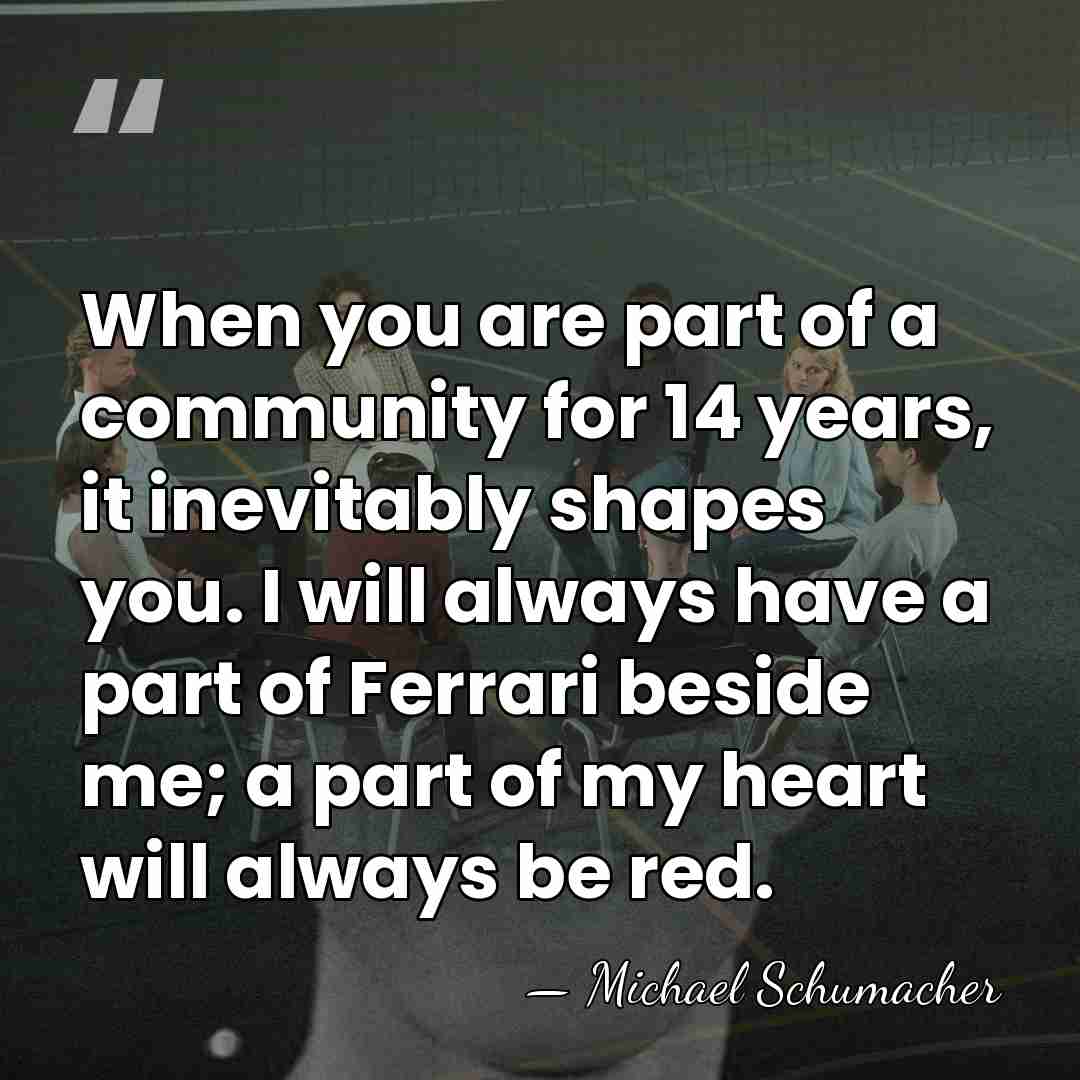 When you are part of a community for 14 years, it inevitably&hellip; - Michael Schumacher