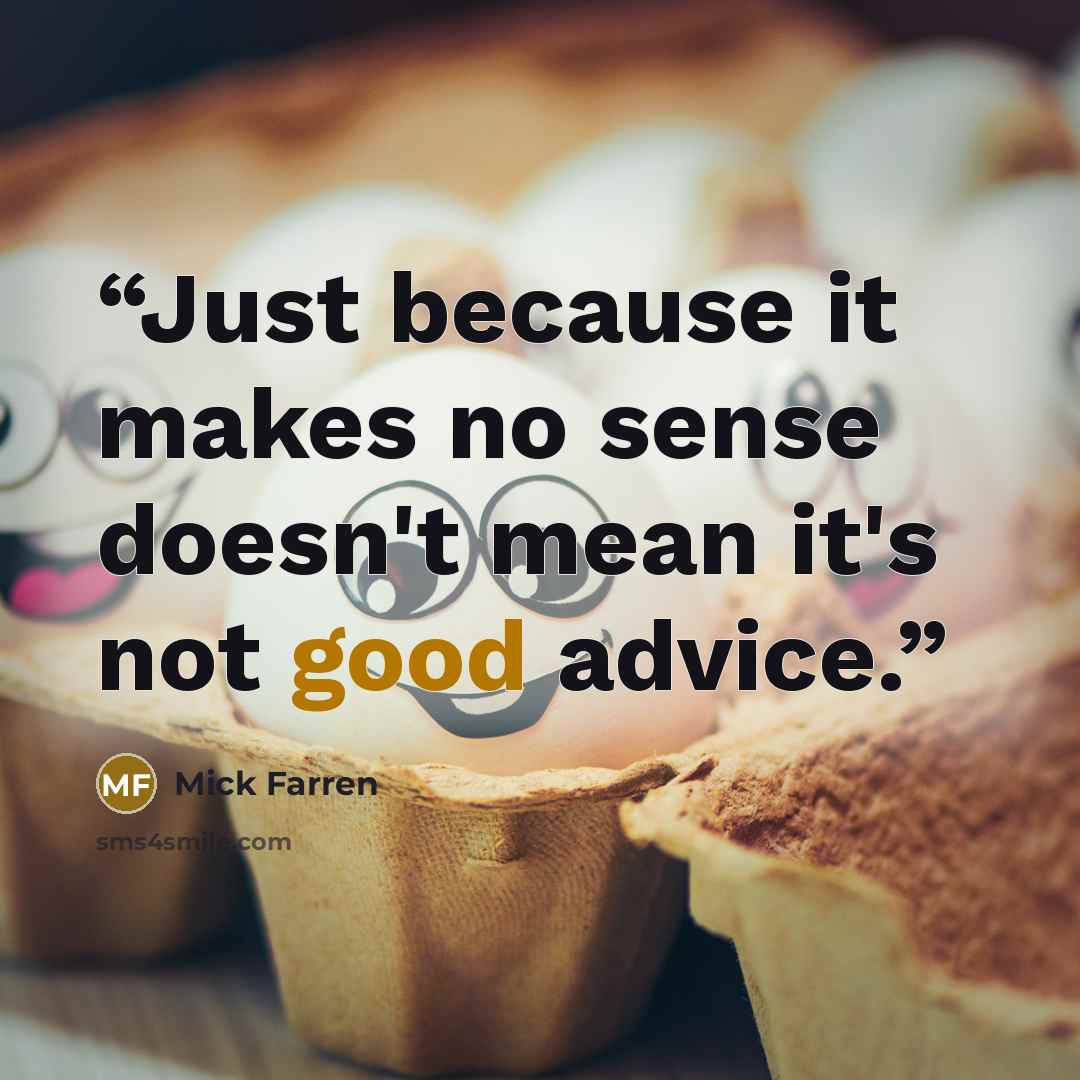 “Just because it makes no sense doesn't mean it's not good advice.” quote by Mick Farren