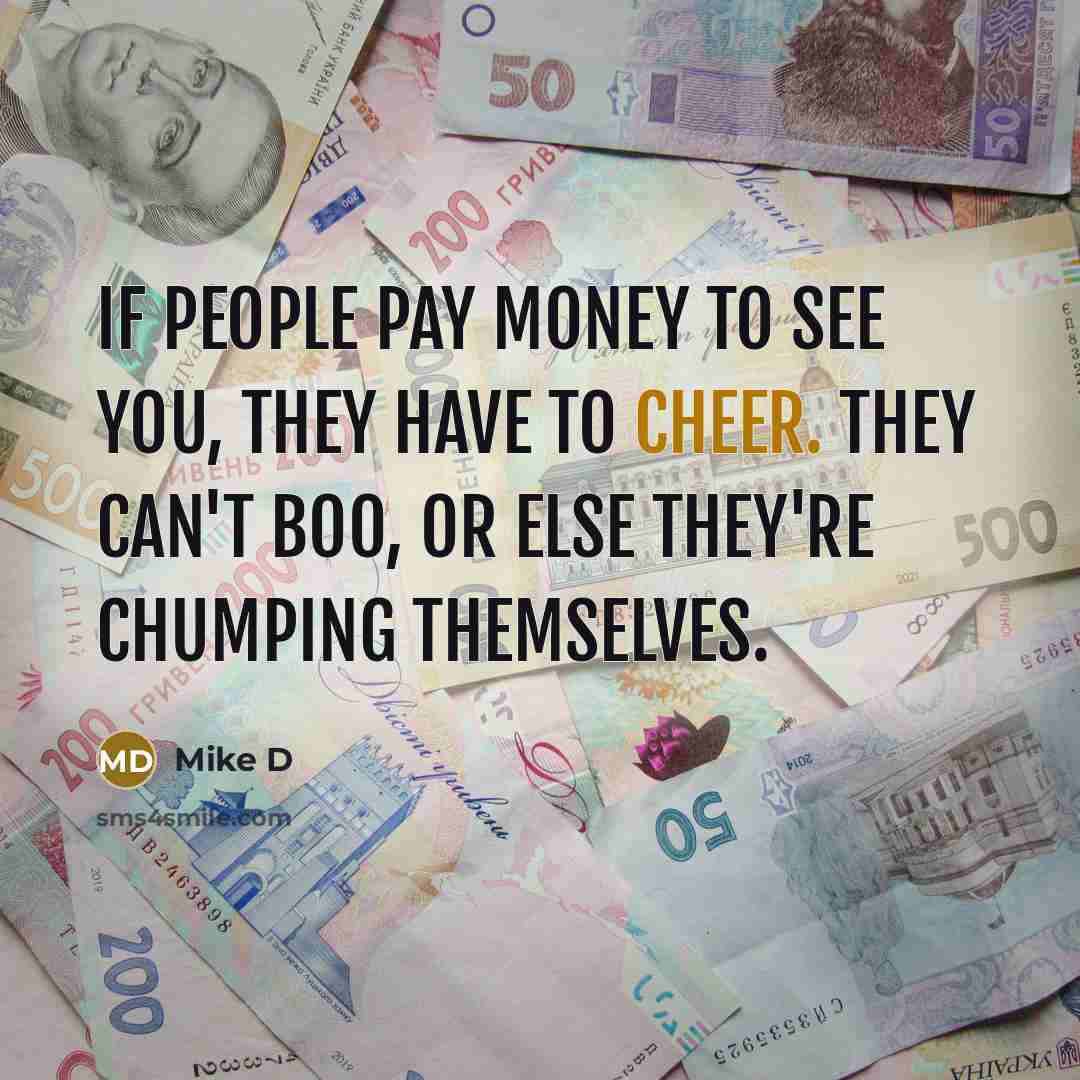 “If people pay money to see you, they have to…” quote by Mike D