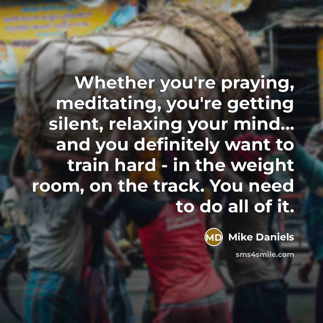 “Whether you're praying, meditating, you're getting silent, relaxing your mind...…” quote by Mike Daniels