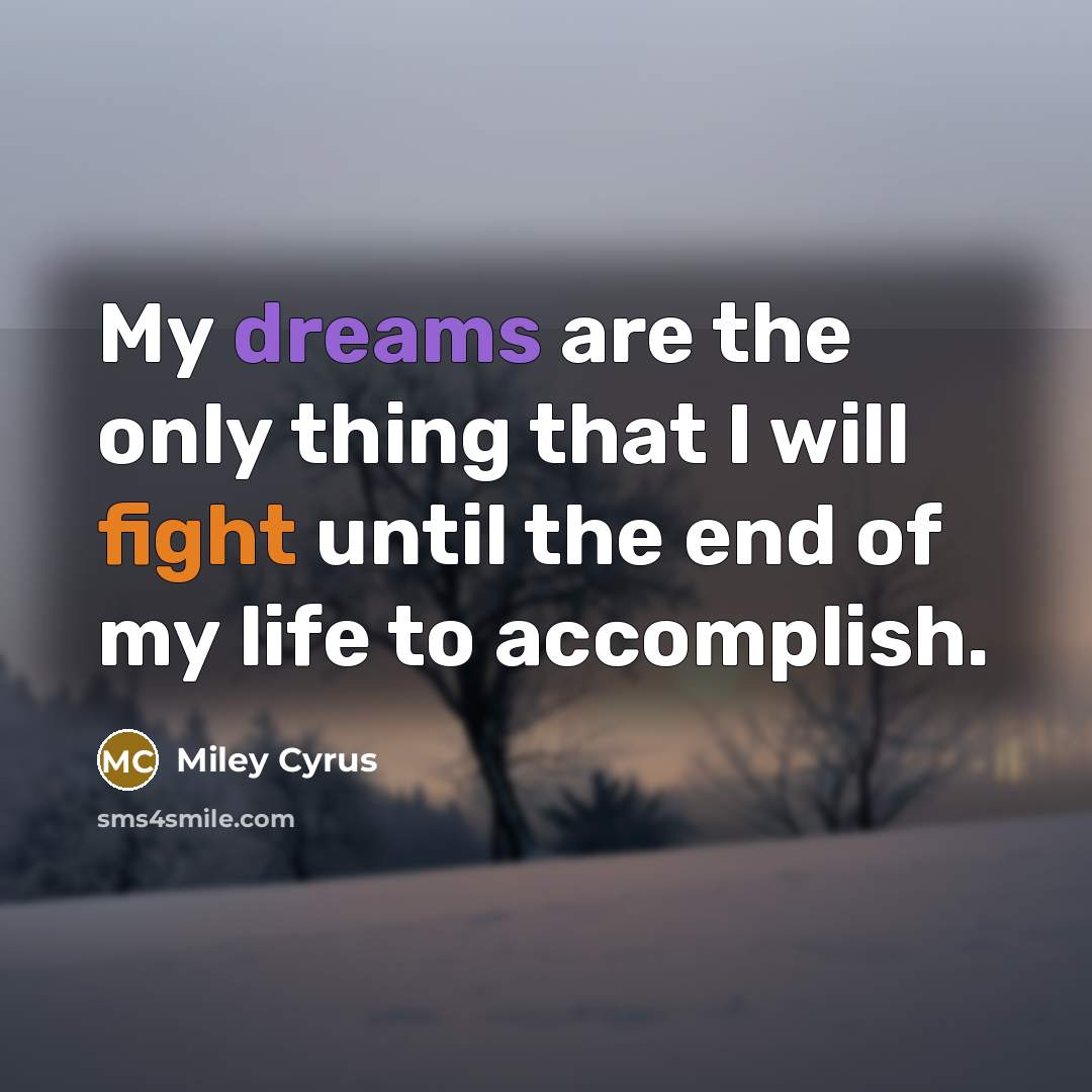 “My dreams are the only thing that I will fight…” quote by Miley Cyrus