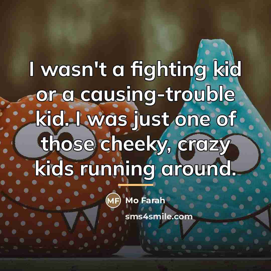 “I wasn't a fighting kid or a causing-trouble kid. I…” quote by Mo Farah