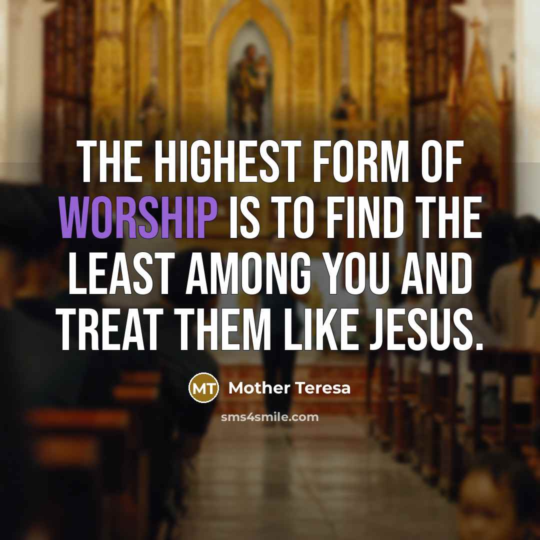 “The highest form of worship is to find the least…” quote by Mother Teresa