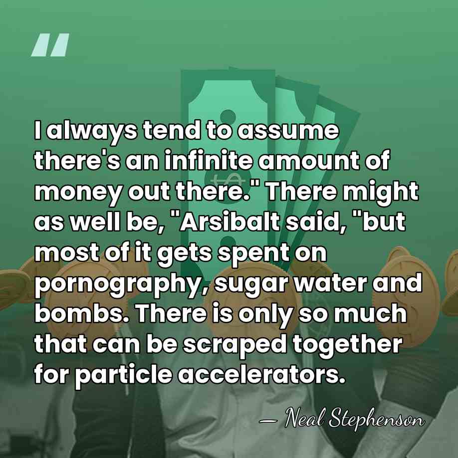 I always tend to assume there's an infinite amount of money out&hellip; - Neal Stephenson