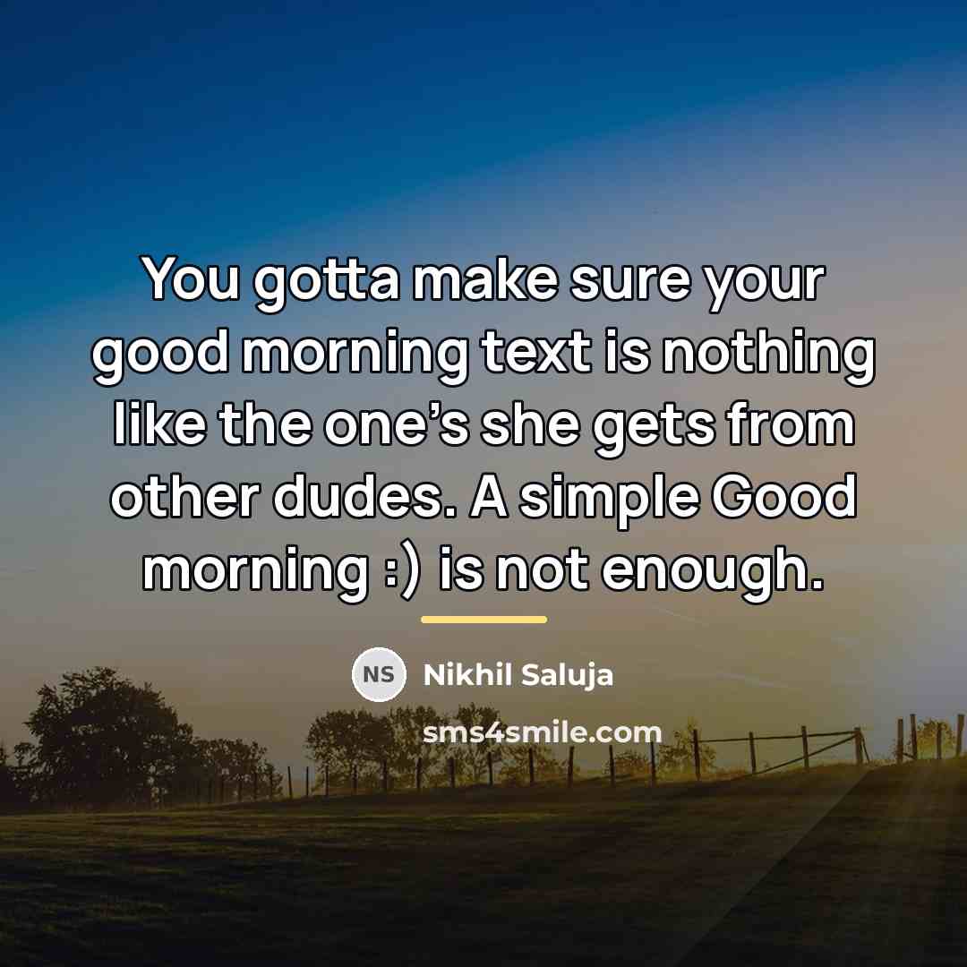 “You gotta make sure your good morning text is nothing…” quote by Nikhil Saluja