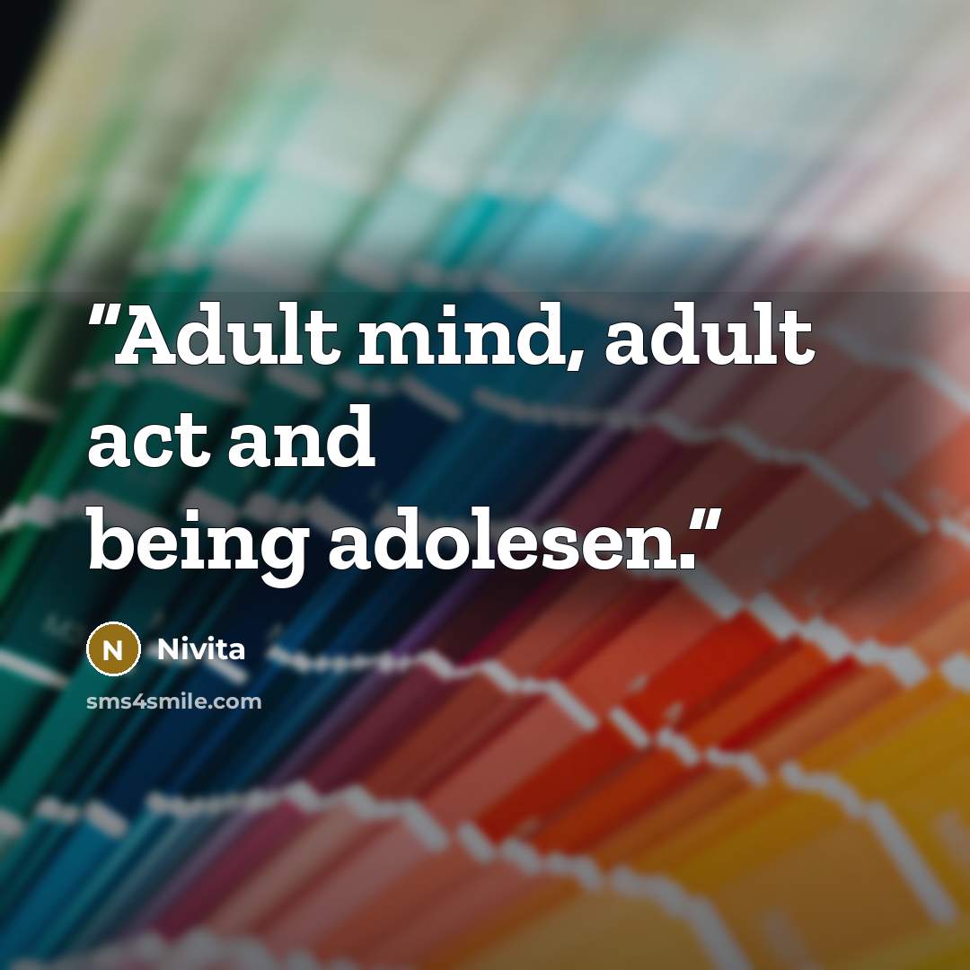 “Adult mind, adult act and being adolesen.” quote by Nivita