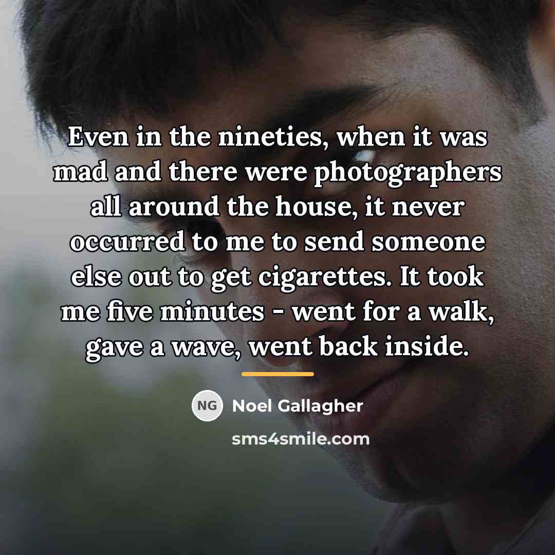 “Even in the nineties, when it was mad and there…” quote by Noel Gallagher
