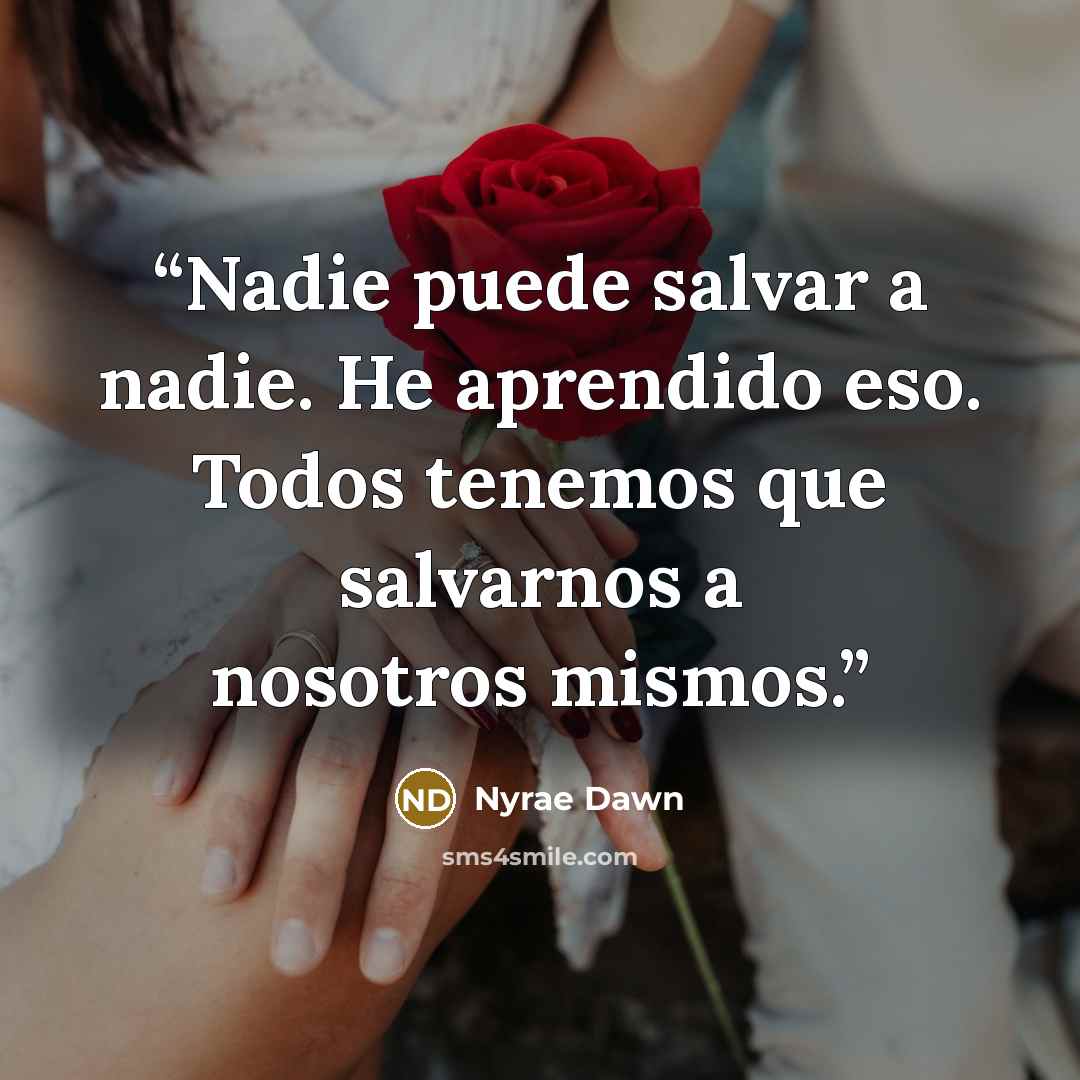“Nadie puede salvar a nadie. He aprendido eso. Todos tenemos que salvarnos a nosotros mismos.” quote by Nyrae Dawn