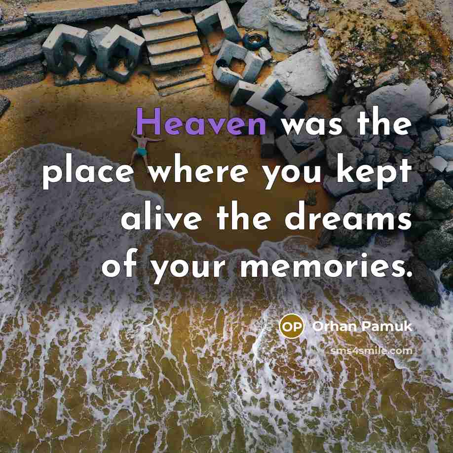 “Heaven was the place where you kept alive the dreams…” quote by Orhan Pamuk