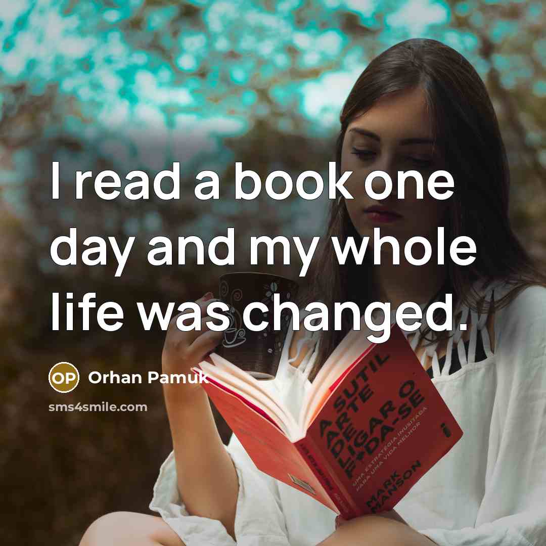 “I read a book one day and my whole life…” quote by Orhan Pamuk