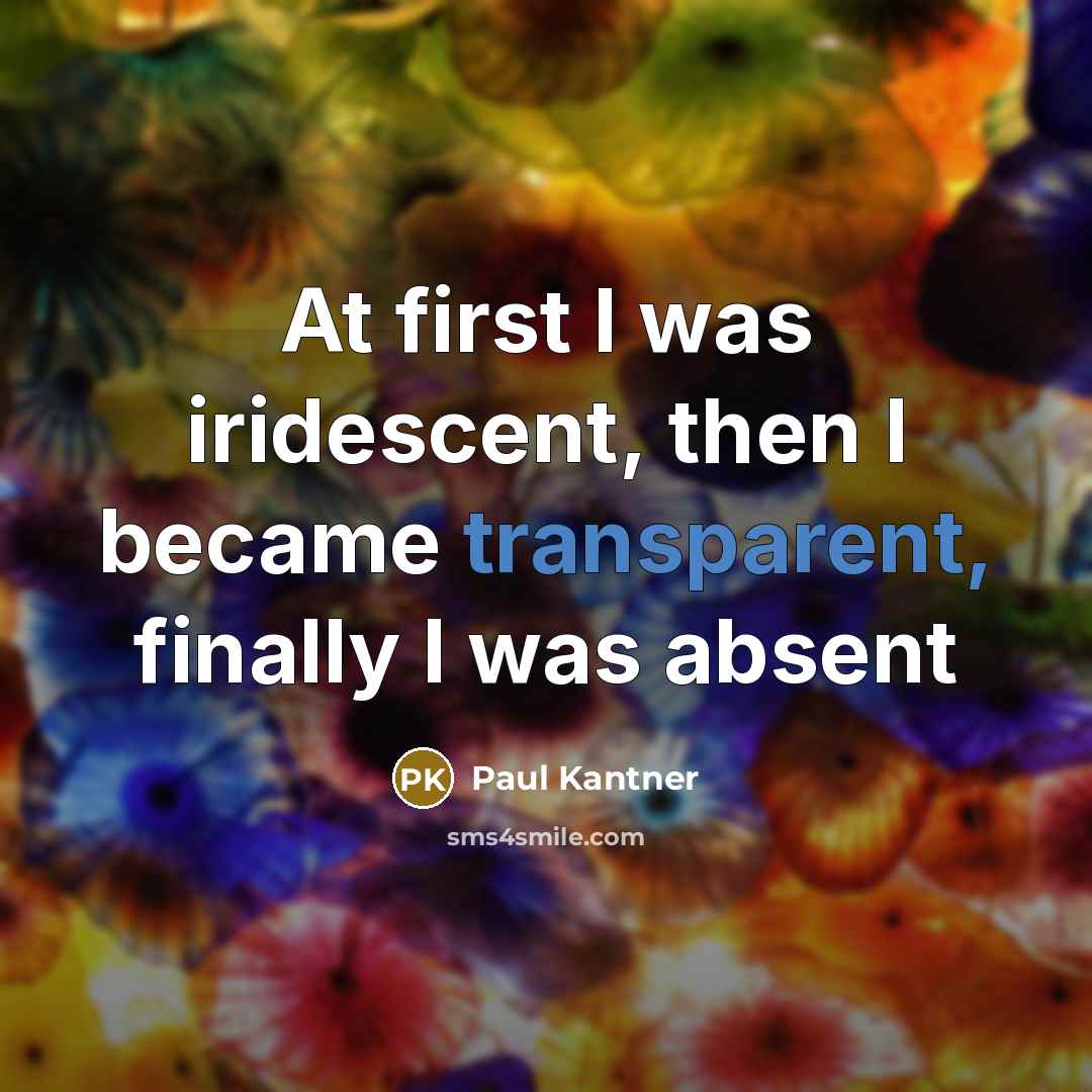 “At first I was iridescent, then I became transparent, finally…” quote by Paul Kantner