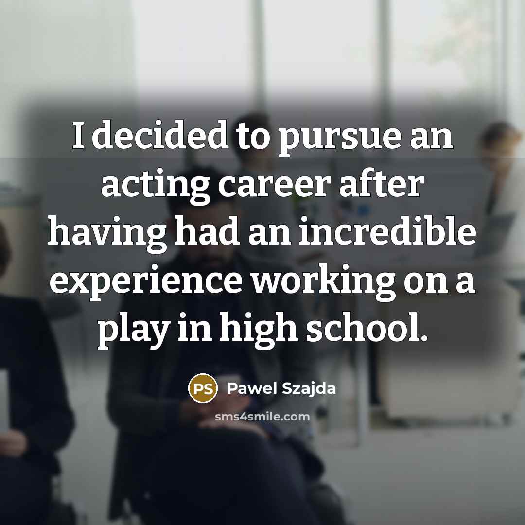 “I decided to pursue an acting career after having had…” quote by Pawel Szajda