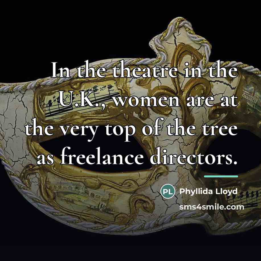 “In the theatre in the U.K., women are at the…” quote by Phyllida Lloyd