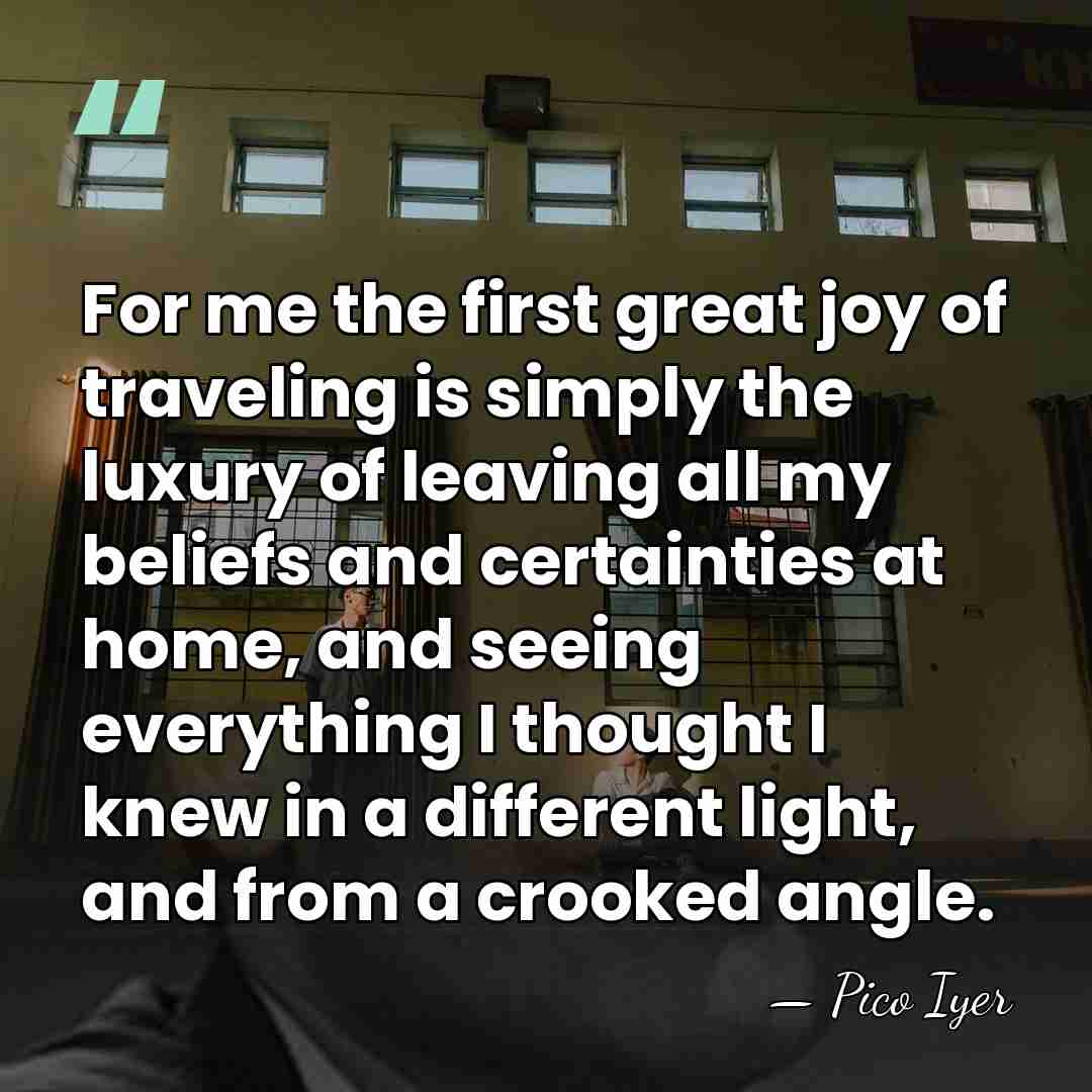 For me the first great joy of traveling is simply the luxury&hellip; - Pico Iyer