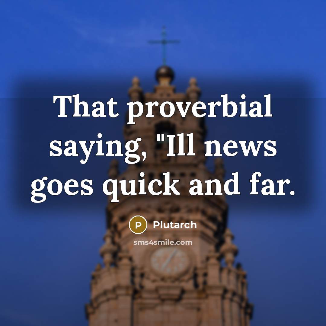 “That proverbial saying, "Ill news goes quick and far.…” quote by Plutarch