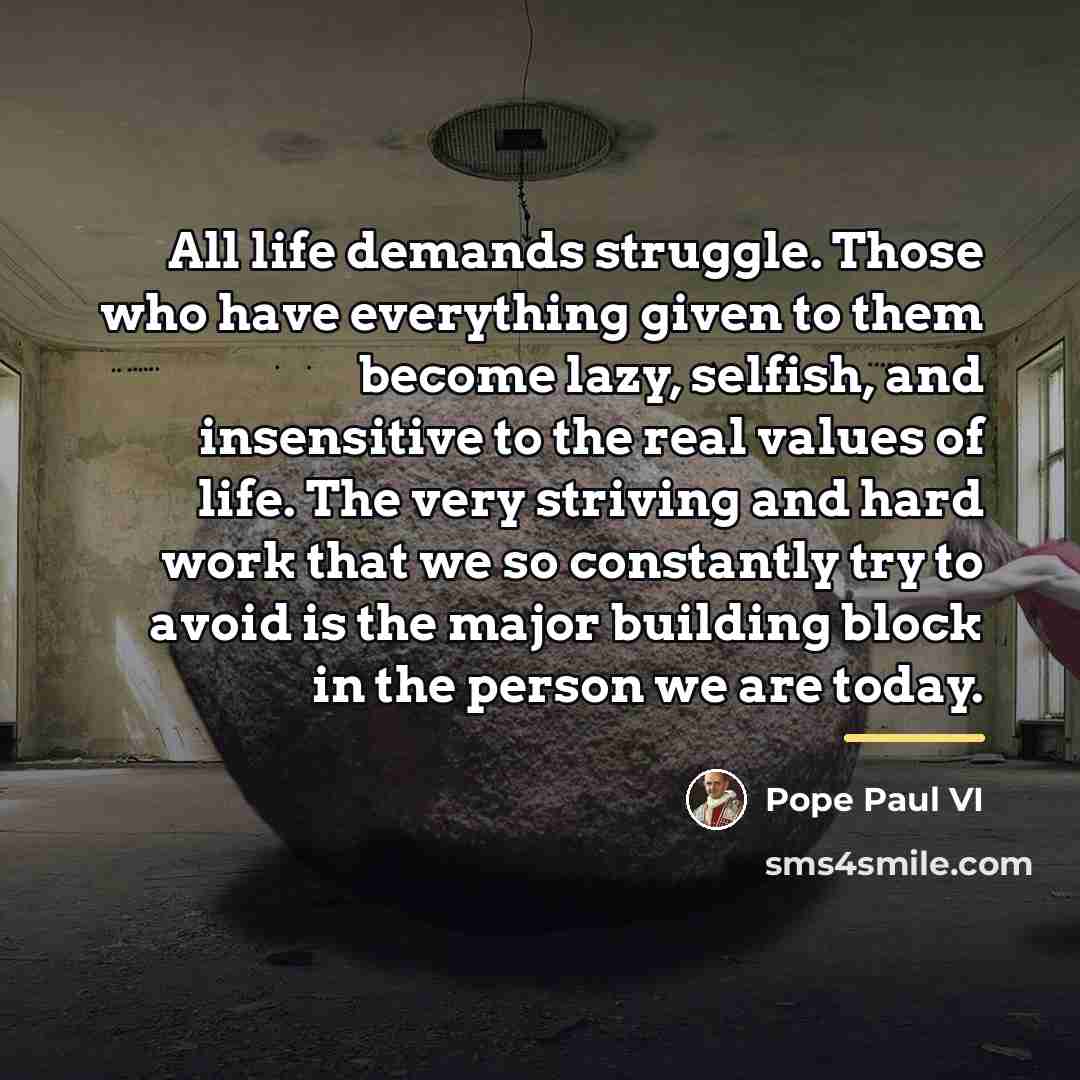 “All life demands struggle. Those who have everything given to…” quote by Pope Paul VI