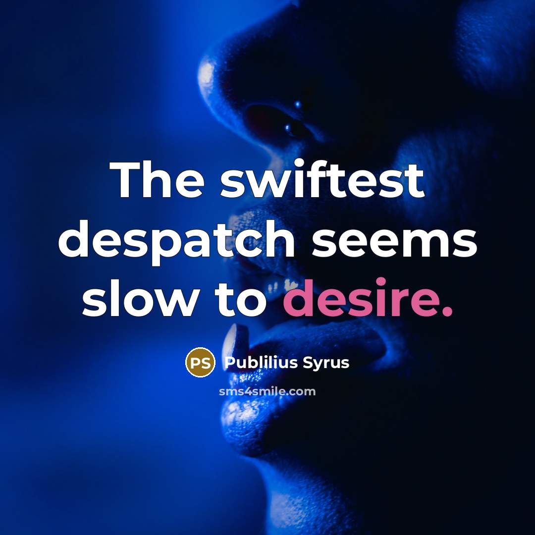 “The swiftest despatch seems slow to desire.…” quote by Publilius Syrus