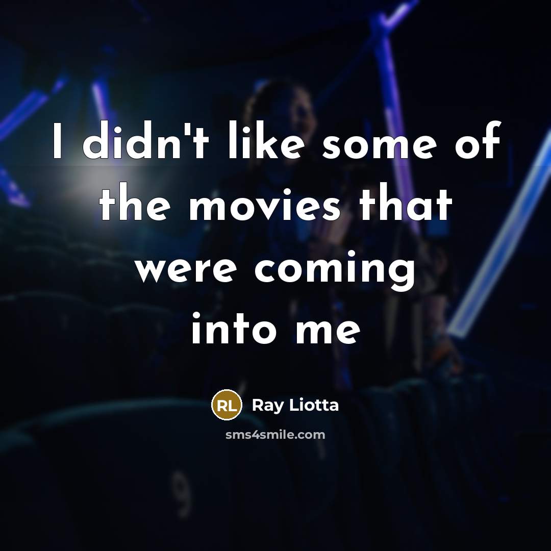 “I didn't like some of the movies that were coming…” quote by Ray Liotta