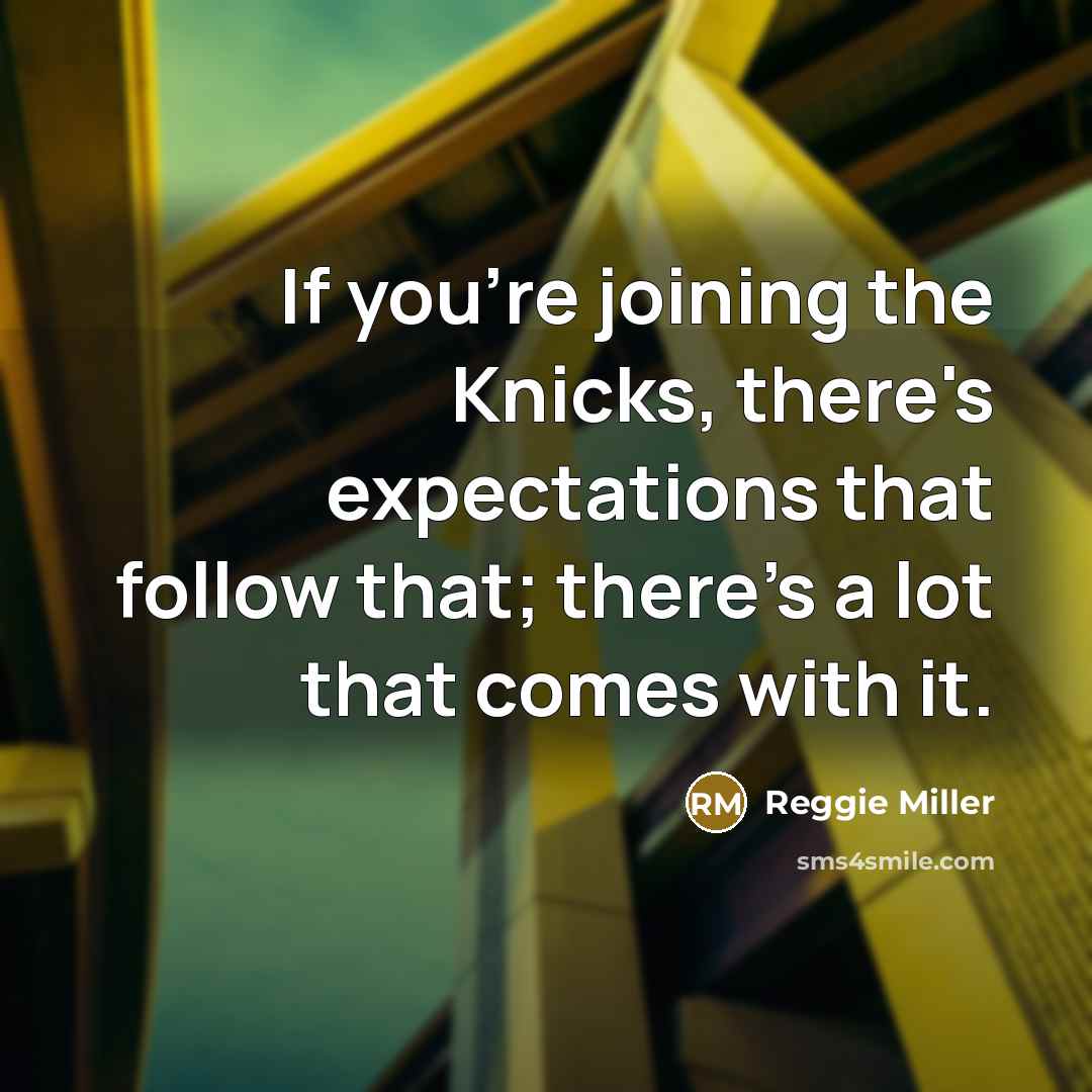 “If you're joining the Knicks, there's expectations that follow that;…” quote by Reggie Miller
