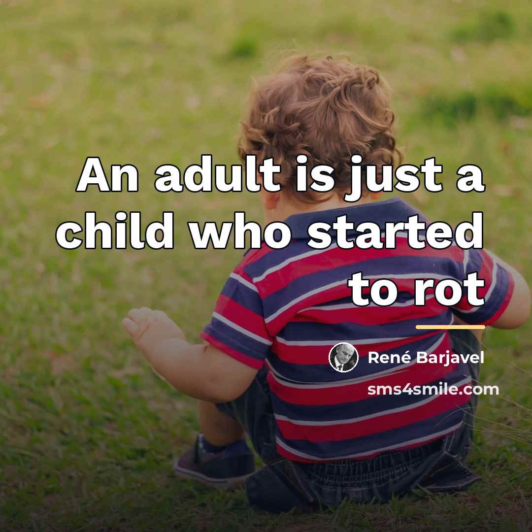 “An adult is just a child who started to rot…” quote by Rene Barjavel
