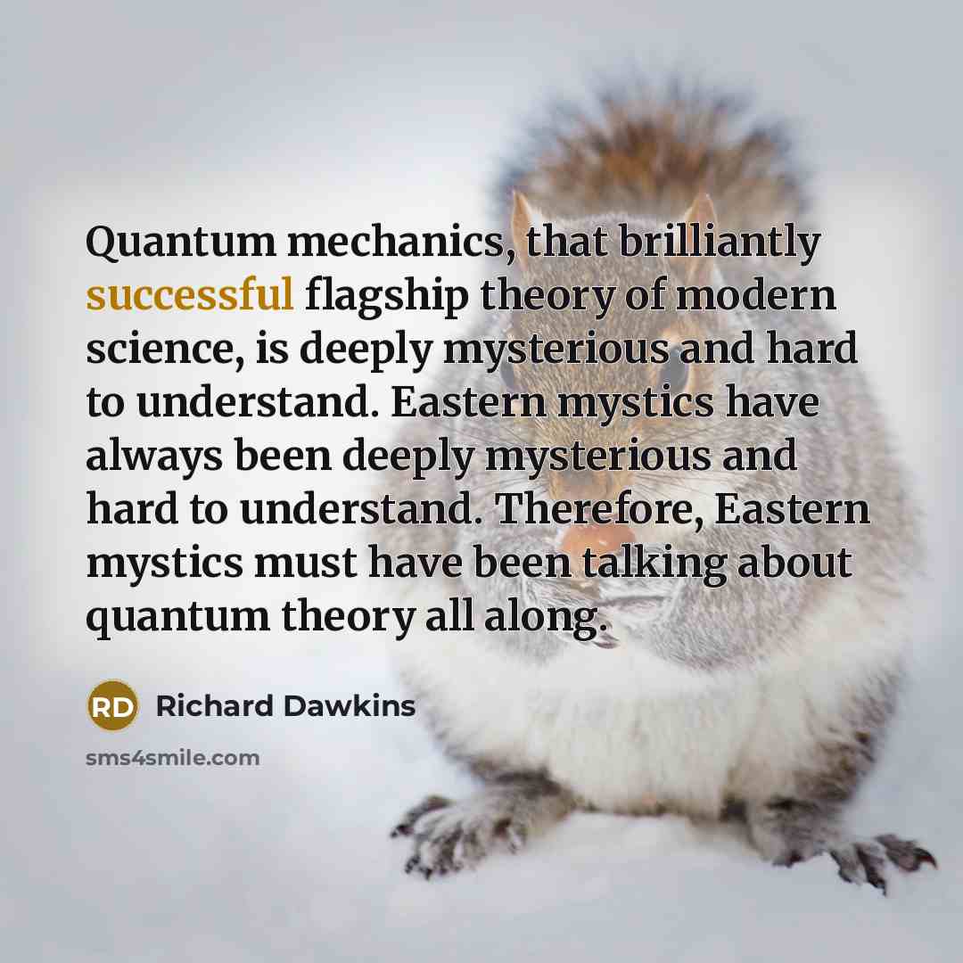“Quantum mechanics, that brilliantly successful flagship theory of modern science,…” quote by Richard Dawkins