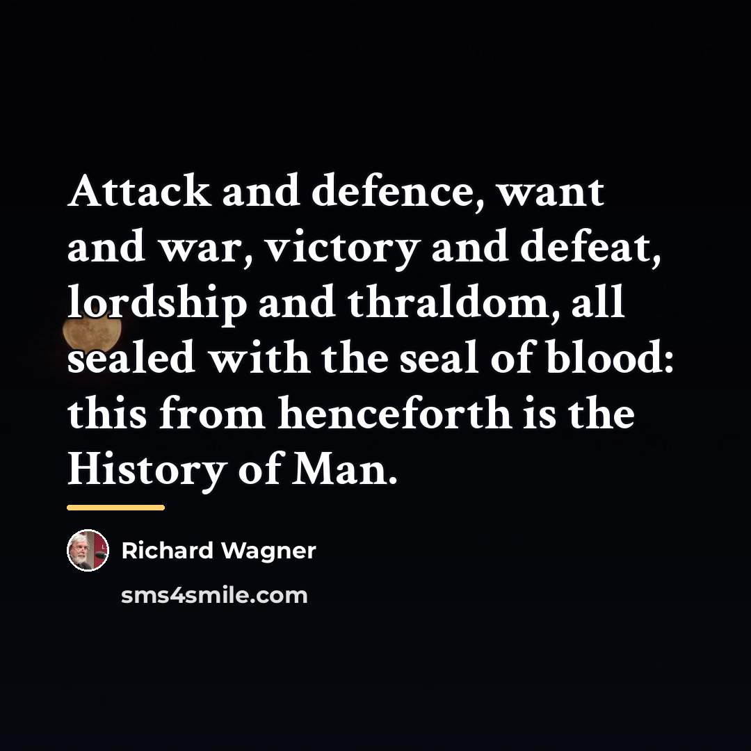 “Attack and defence, want and war, victory and defeat, lordship…” quote by Richard Wagner