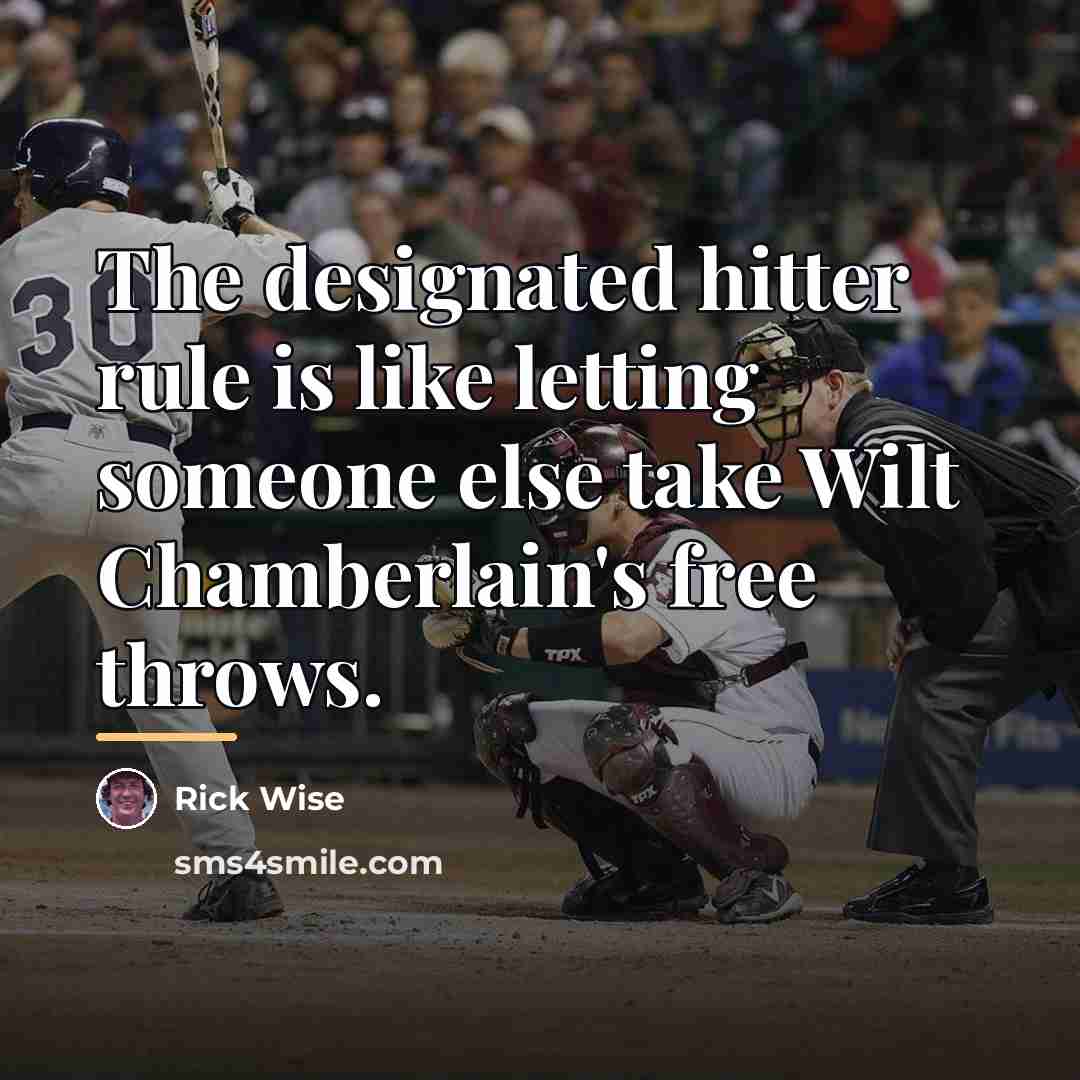 “The designated hitter rule is like letting someone else take…” quote by Rick Wise