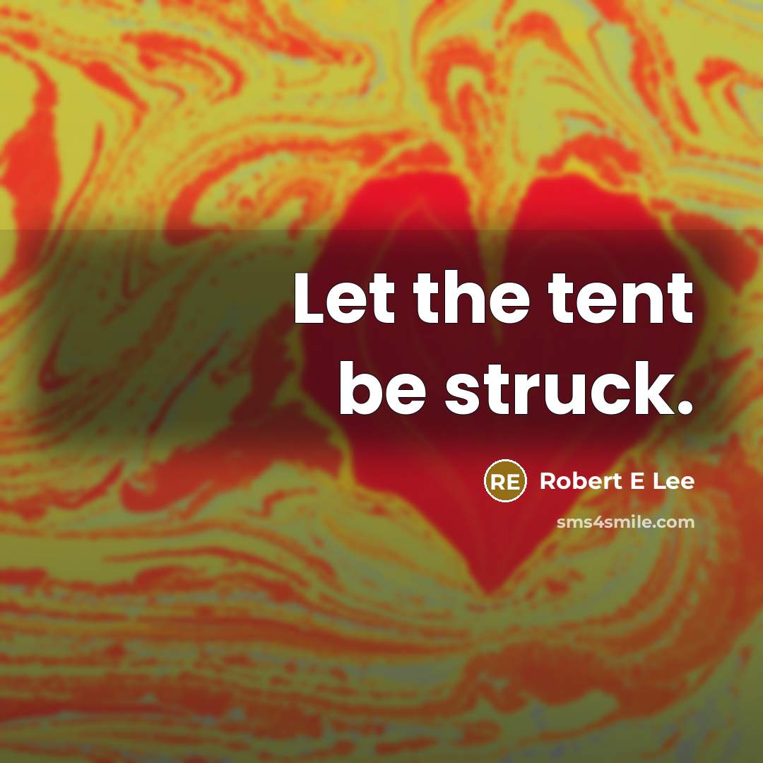 “Let the tent be struck.…” quote by Robert E Lee