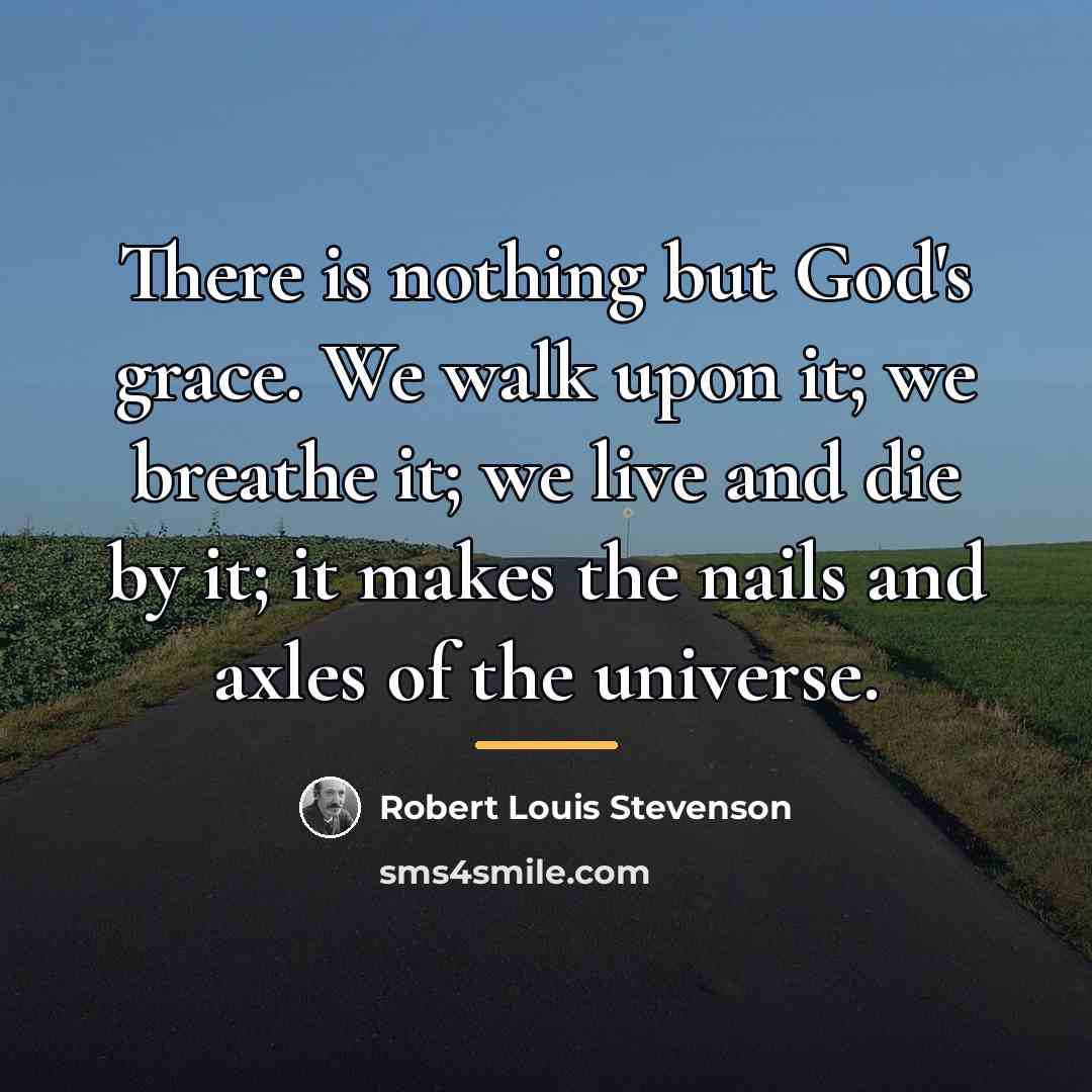 “There is nothing but God's grace. We walk upon it;…” quote by Robert Louis Stevenson