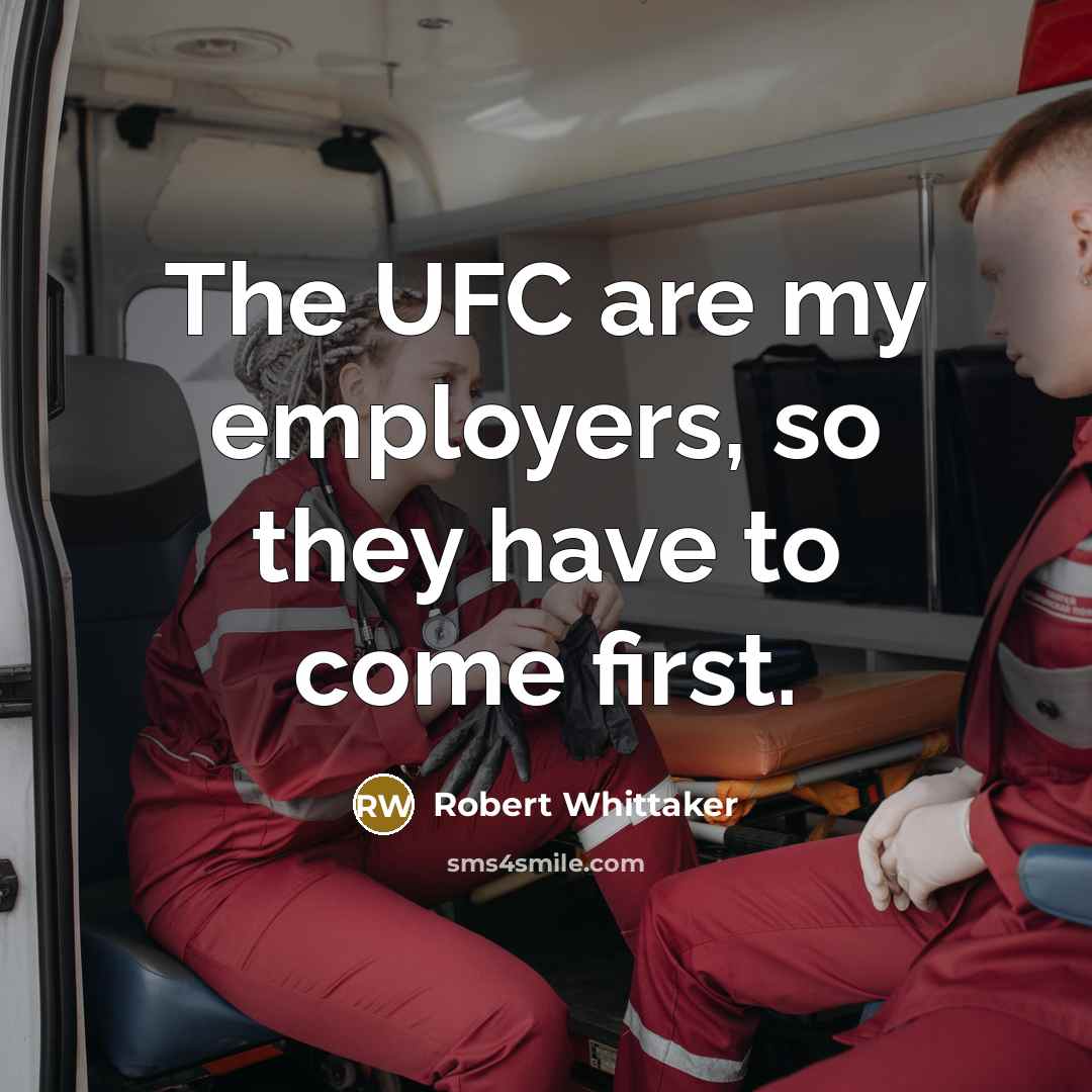 “The UFC are my employers, so they have to come…” quote by Robert Whittaker