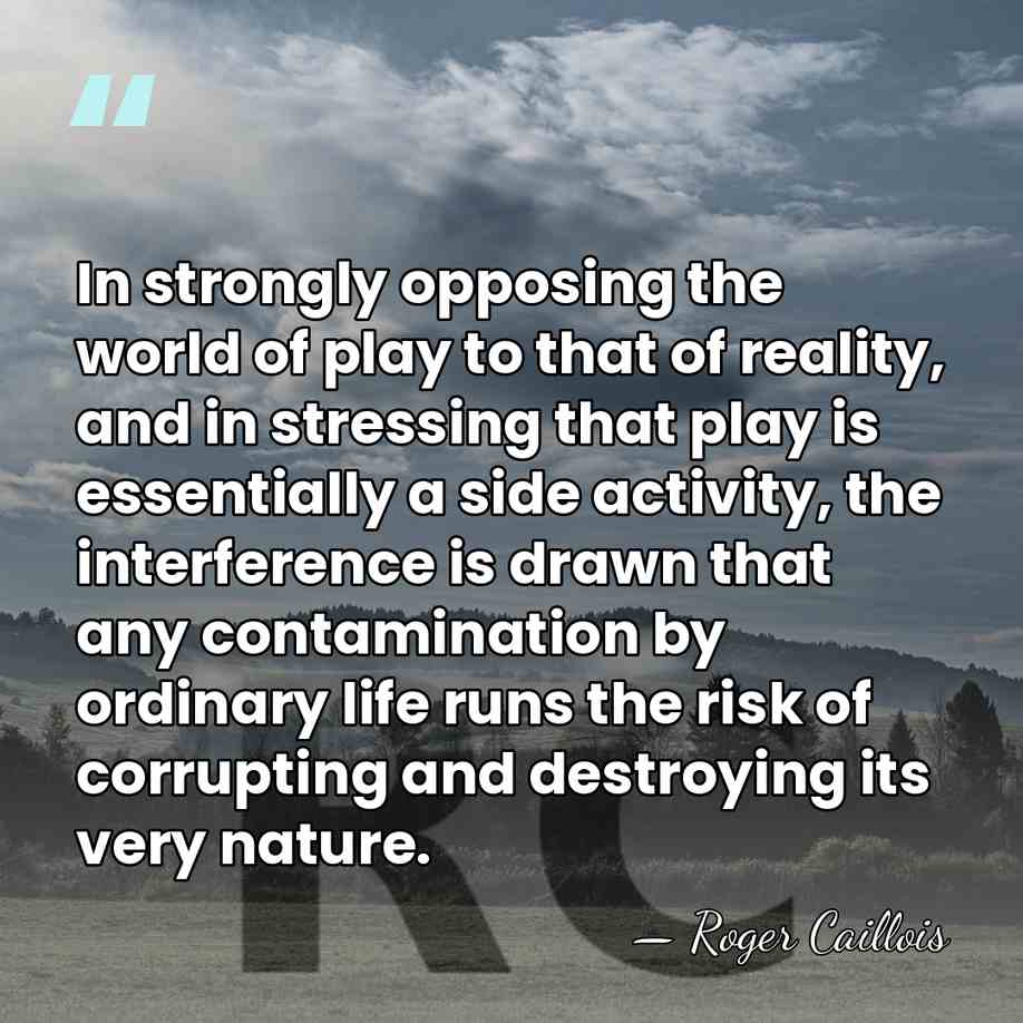 In strongly opposing the world of play to that of reality, and&hellip; - Roger Caillois