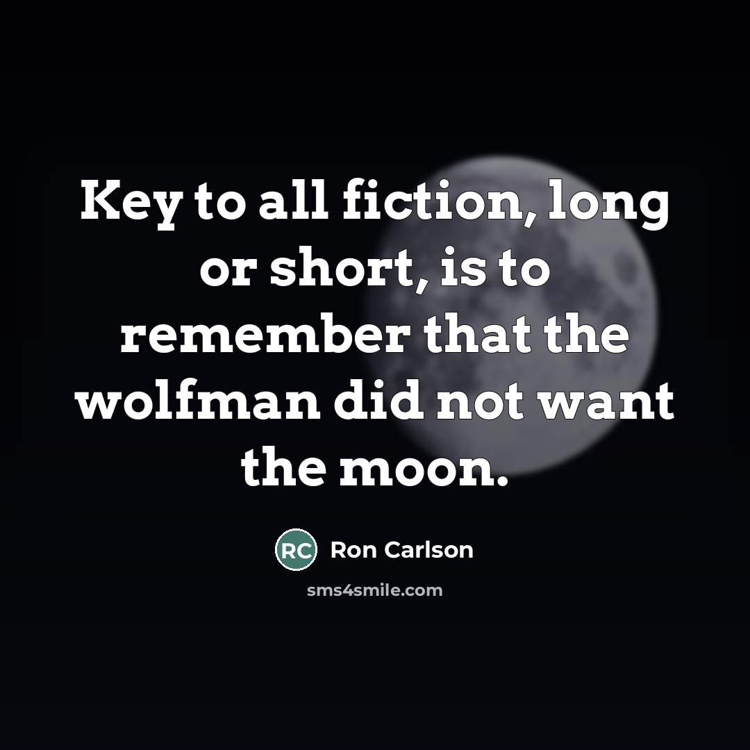 “Key to all fiction, long or short, is to remember…” quote by Ron Carlson